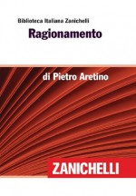 Ragionamento (Biblioteca Italiana Zanichelli) (Italian Edition) - Pietro Aretino