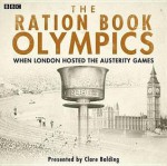 The Ration Book Olympics: When London Hosted the Austerity Games - Clare Balding