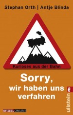 »Sorry, wir haben uns verfahren«: Kurioses aus der Bahn (German Edition) - Antje Blinda, Stephan Orth