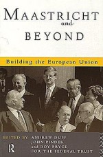 Maastricht and Beyond: Building a European Union - Andrew Duff, John Pinder