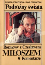 Podróżny świata. Rozmowy z Czesławem Miłoszem. Komentarze. - Renata Gorczyńska