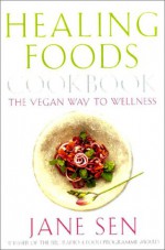 The Healing Foods Cookbook: The Vegan Way To Wellness - Jane Sen