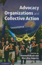 Advocacy Organizations and Collective Action - Aseem Prakash, Mary Kay Gugerty