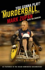 You Gonna Play? How Murderball Saved My Life - Mark Zupan