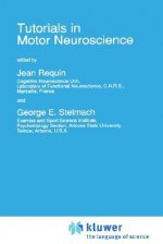 Tutorials in Motor Neuroscience (NATO Science Series D: (closed)) - Jean Requin, George E. Stelmach