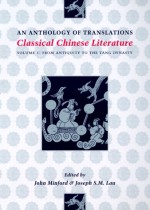 Classical Chinese Literature: An Anthology of Translations - Volume I: From Antiquity to the Tang Dynasty - John Minford, Joseph S.M. Lau, Cyril Birch