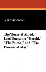 The Works of Alfred, Lord Tennyson: Harold, the Falcon, and the Promise of May - Alfred Tennyson