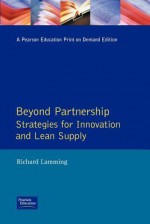 Beyond Partnership: Strategies for Innovation and Lean Supply - Richard Lamming