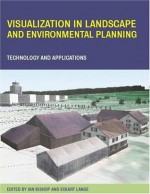 Visualization in Landscape and Environmental Planning: Technology and Applications - Ian Bishop, Eckart Lange