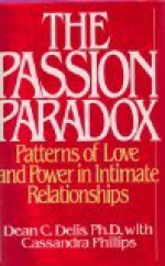 The Passion Paradox: Patterns of Love and Power in Intimate Relationships - Dean C. Delis