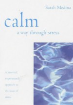 Calm: A Way Through Stress - Sarah Medina