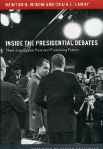 Inside the Presidential Debates: Their Improbable Past and Promising Future - Craig L. Lamay, Newton N. Minow, Vartan Gregorian