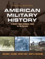 American Military History (2nd Edition) - William Thomas Allison, Jeffrey G. Grey, Janet G. Valentine