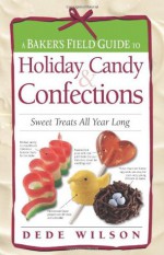 Baker's Field Guide to Holiday Candy: Sweet Treats All Year Long (Baker's FG) - Dede Wilson