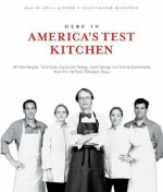 Here in America's Test Kitchen: All-New Recipes, Quick Tips, Equipment Ratings, Food Tastings, Brand Science Experiments from the Hit Public Television Show - Cook's Illustrated, John Burgoyne