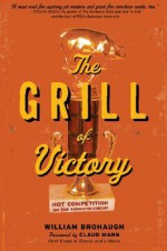 The Grill of Victory: Hot Competition on the Barbecue Circuit - William Brohaugh, Claud Mann