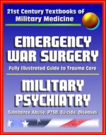 21st Century Textbooks of Military Medicine - Emergency War Surgery (Illustrated) - Injuries, Triage, Shock, Infections, plus Military Psychiatry - Hostage Negotiation, Terrorism, Refugees, PTSD - Surgeon General, Department of Defense, U.S. Army, U.S. Military