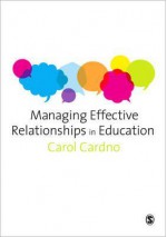 Managing Effective Relationships in Education - Carol Cardno