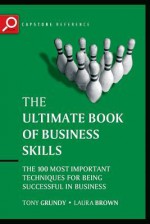 The Ultimate Book of Business Skills: The 100 Most Important Techniques for Being Successful in Business - Tony Grundy, Laura Brown