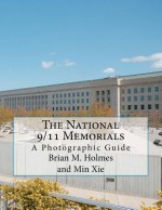 The National 9/11 Memorials: A Photographic Guide - Brian M. Holmes, Min Xie