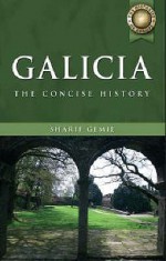 A Concise History Of Galicia - Sharif Gemie