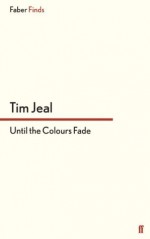 Until the Colours Fade (Faber Finds) - Tim Jeal