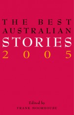 The Best Australian Stories 2005 - Frank Moorhouse