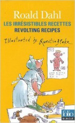 Les irrésistibles recettes: Revolting Recipes - Quentin Blake, Roald Dahl, Felicity Dahl, Marie Saint-dizier