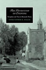 The Invention of Evening: Perception and Time in Romantic Poetry - Christopher R. Miller