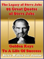 Steve Jobs: 92 Inspirational Quotes of Steve Jobs - Golden Keys To A Life Of Success. The New Best Seller Today. (Steve Jobs Series) - Steve Walter Lee, Steve Jobs