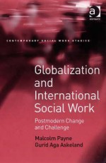 Globalization and International Social Work: Postmodern Change and Challenge - Malcolm Payne, Gurid Aga Askeland