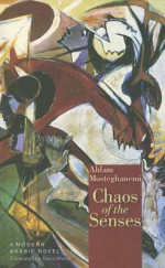 Chaos of the Senses: A Modern Arabic Novel - Ahlam Mosteghanemi, أحلام مستغانمي