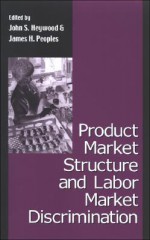 Product Market Structure and Labor Market Discrimination - John S. Heywood, James Peoples