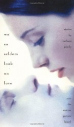 We So Seldom Look on Love - Barbara Gowdy