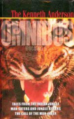 The Kenneth Anderson Omnibus Vol 1: Tales from IndianJungles, Man-Easters and Jungle Killers, Call of the Man-Eater - Kenneth Anderson