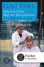 Fräulein Hallo und der Bauernkaiser: Chinas Gesellschaft von unten (German Edition) - Liao Yiwu, Hans Peter Hoffmann, Karin Betz, Brigitte Höhenrieder