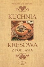 Kuchnia kresowa z Podlasia - Adrianna Ewa Stawska