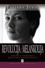 Revolucija i melankolija: granice pamćenja hrvatske književnosti - Tatjana Jukić