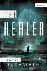 The Healer: A Novel - Antti Tuomainen, Lola Rogers