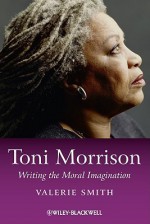 Toni Morrison: Writing the Moral Imagination - Valerie Smith