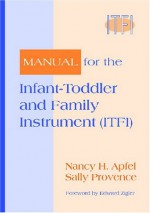 Manual for the Infant-Toddler and Family Instrument (ITFI) - Nancy Apfel, Sally Provence, Edward Zigler