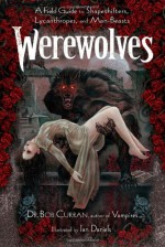 Werewolves: A Field Guide to Shapeshifters, Lycanthropes, and Man-Beasts - Bob Curran