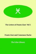 The Letters of Frantz Liszt Vol 2 - Frantz Liszt, Constance Bache