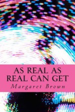 As Real as Real Can Get - Margaret Brown