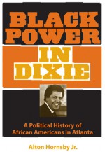 Black Power in Dixie: A Political History of African Americans in Atlanta - Alton Hornsby, Alton Hornsby