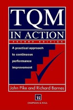 TQM in Action: A Practical Approach to Continuous Performance Improvement - John Pike, Richard Barnes