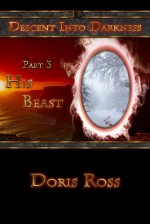 Part 3: His Beast (Descent Into Darkness) - Doris Ross