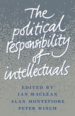 The Political Responsibility of Intellectuals - Ian Maclean, Alan Montefiore, Peter Winch, Ernest Gellner, Elemer Hankiss, Jerzy Jedlicki, Jacek Kurczewski, David J. Levy, Grahame Lock, Jerzy Szacki, Edward Shils, J.J. Lecercle, Miklós Molnar, G.M. Tamás