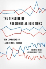 The Timeline of Presidential Elections: How Campaigns Do (and Do Not) Matter - Robert S. Erikson, Christopher Wlezien