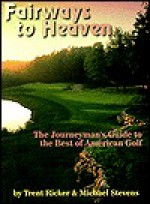 Fairways to Heaven: The Journeyman's Guide to the Best of American Golf - Trent Ricker, Michael Stevens